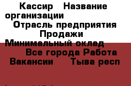 Кассир › Название организации ­ Fusion Service › Отрасль предприятия ­ Продажи › Минимальный оклад ­ 28 800 - Все города Работа » Вакансии   . Тыва респ.